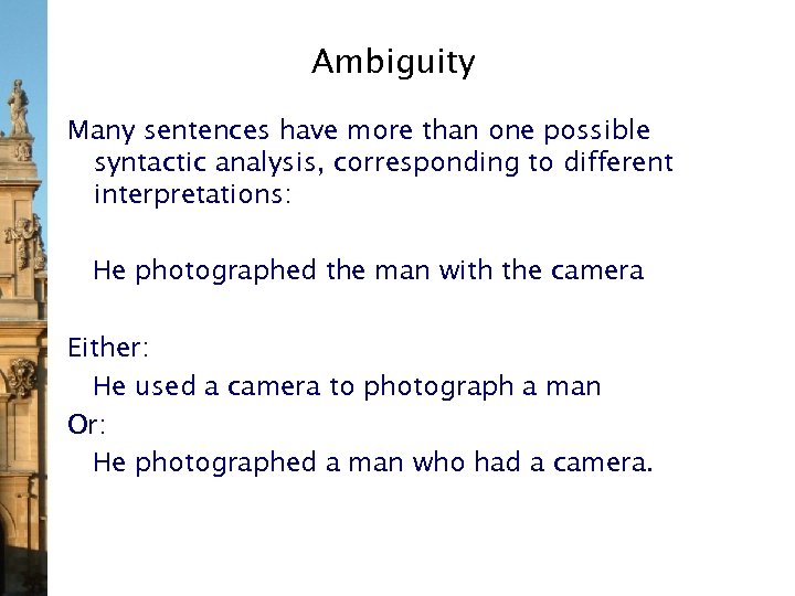 Ambiguity Many sentences have more than one possible syntactic analysis, corresponding to different interpretations: