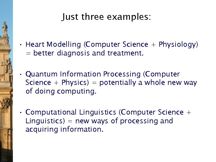 Just three examples: • Heart Modelling (Computer Science + Physiology) = better diagnosis and
