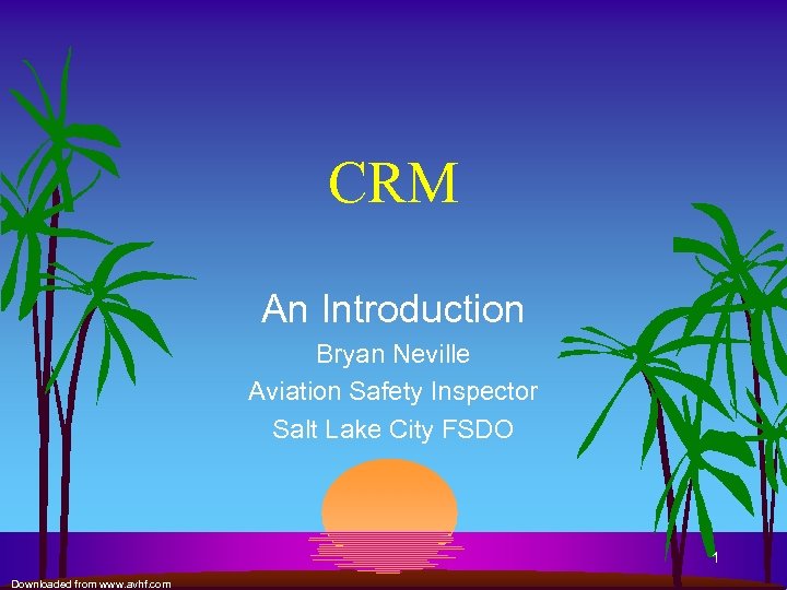 CRM An Introduction Bryan Neville Aviation Safety Inspector Salt Lake City FSDO 1 Downloaded