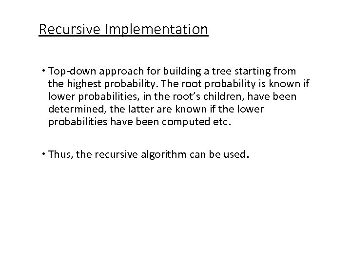 Recursive Implementation Top-down approach for building a tree starting from the highest probability. The