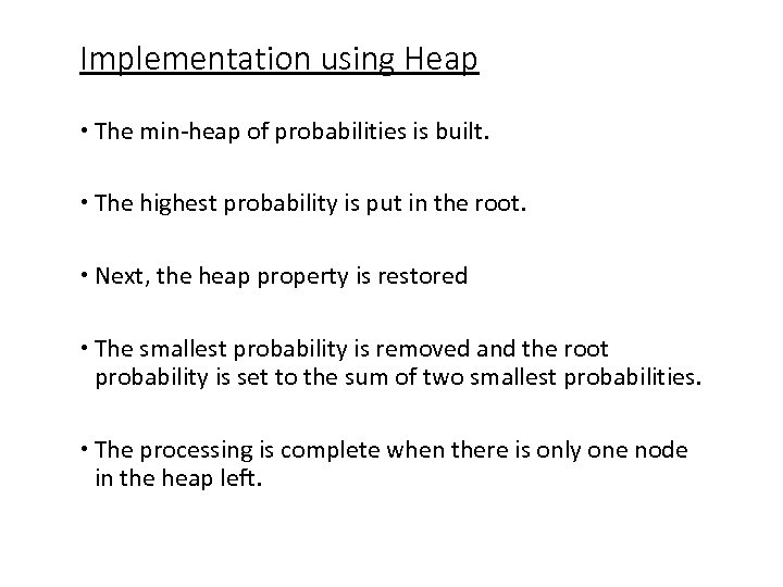 Implementation using Heap The min-heap of probabilities is built. The highest probability is put