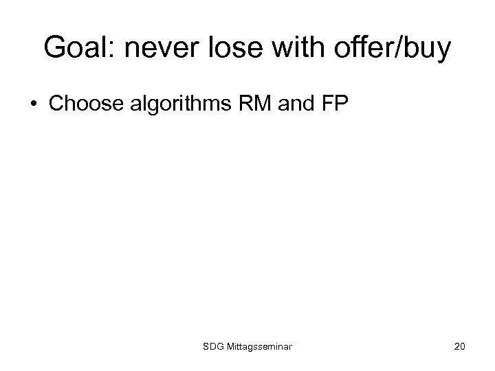 Goal: never lose with offer/buy • Choose algorithms RM and FP SDG Mittagsseminar 20