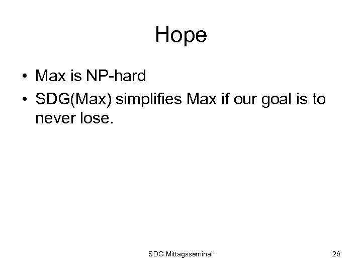 Hope • Max is NP-hard • SDG(Max) simplifies Max if our goal is to