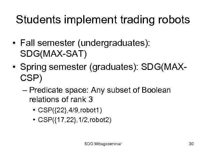 Students implement trading robots • Fall semester (undergraduates): SDG(MAX-SAT) • Spring semester (graduates): SDG(MAXCSP)