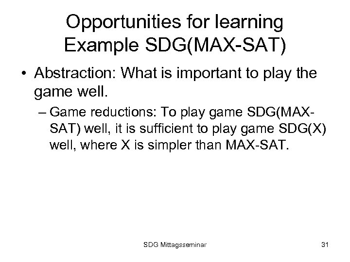Opportunities for learning Example SDG(MAX-SAT) • Abstraction: What is important to play the game