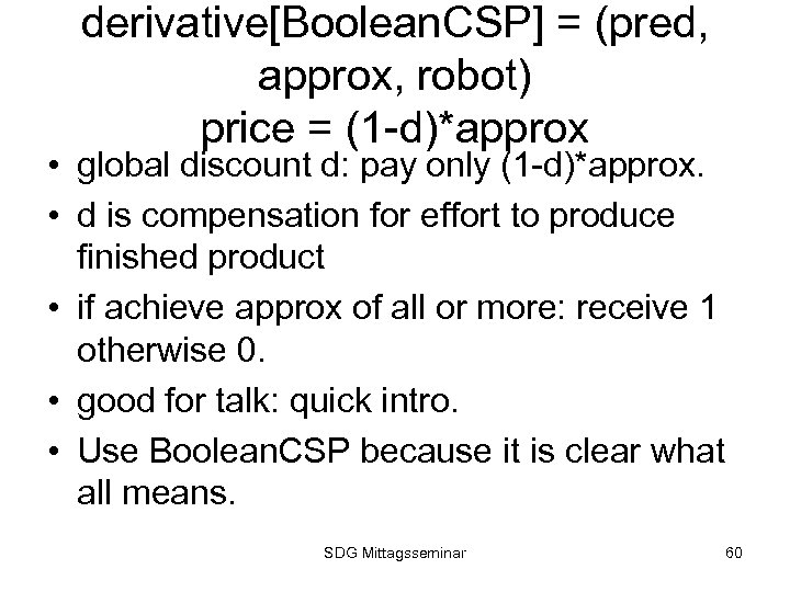 derivative[Boolean. CSP] = (pred, approx, robot) price = (1 -d)*approx • global discount d:
