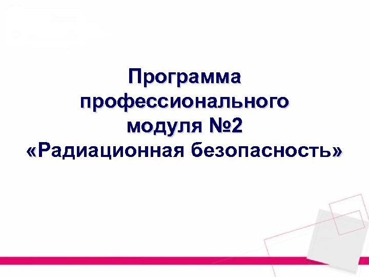 Программа профессионального модуля № 2 «Радиационная безопасность» 