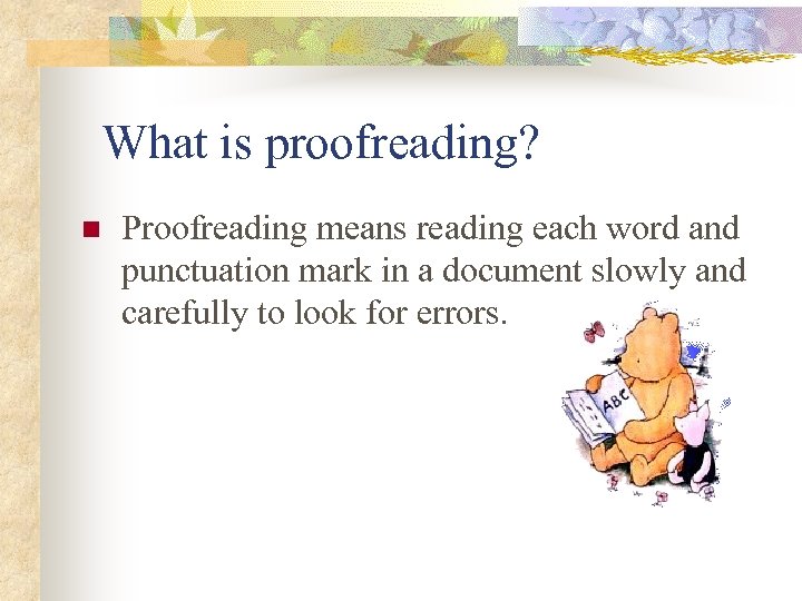 What is proofreading? n Proofreading means reading each word and punctuation mark in a