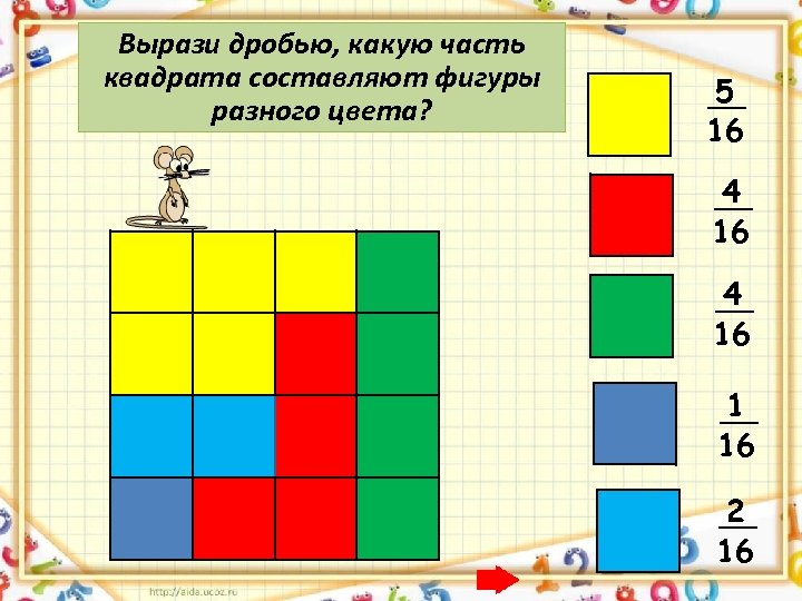 Вырази дробью, какую часть квадрата составляют фигуры разного цвета? 5 16 4 16 1