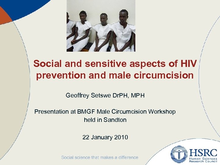 Social and sensitive aspects of HIV prevention and male circumcision Geoffrey Setswe Dr. PH,