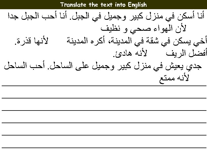  Translate the text into English ﺃﻨﺎ ﺃﺴﻜﻦ ﻓﻲ ﻣﻨﺰﻝ ﻛﺒﻴﺮ ﻭﺟﻤﻴﻞ ﻓﻲ ﺍﻟﺠﺒﻞ.