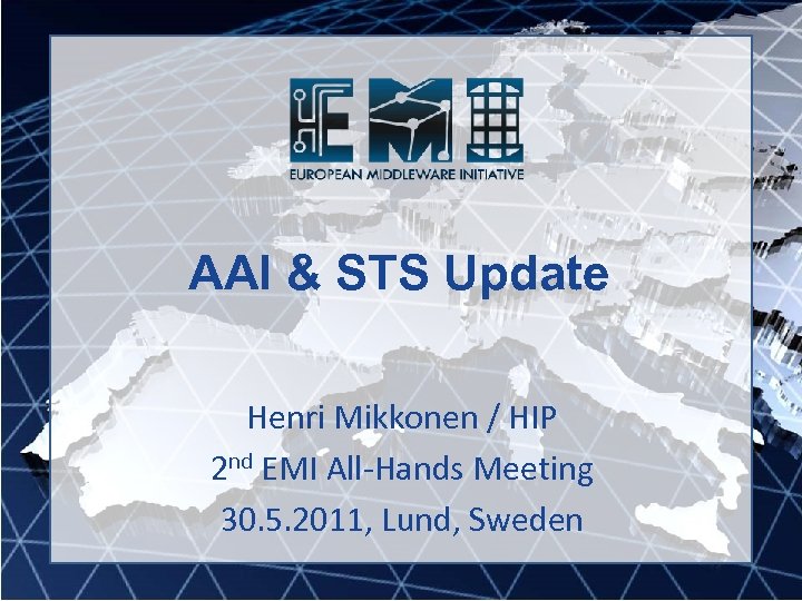 AAI & STS Update Henri Mikkonen / HIP 2 nd EMI All-Hands Meeting 30.