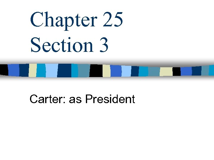 Chapter 25 Section 3 Carter: as President 