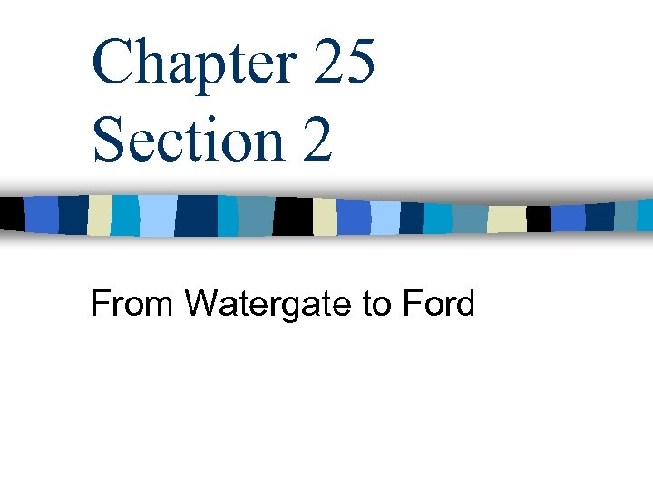 Chapter 25 Section 2 From Watergate to Ford 