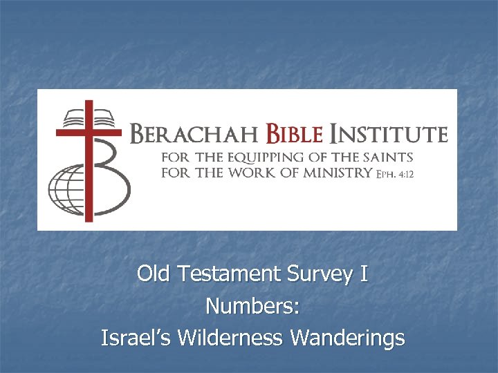 Old Testament Survey I Numbers: Israel’s Wilderness Wanderings 