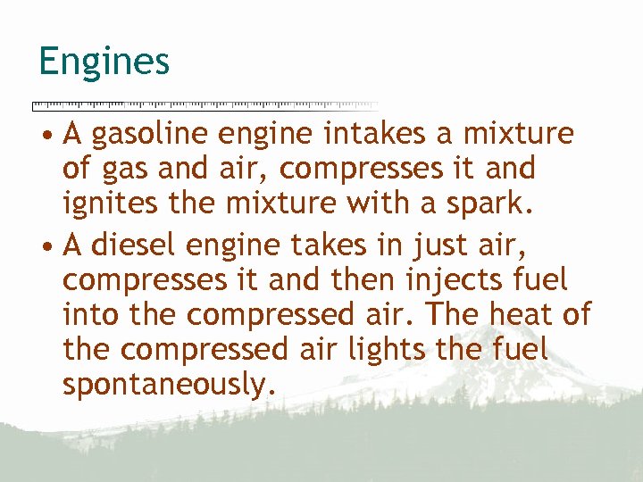 Engines • A gasoline engine intakes a mixture of gas and air, compresses it
