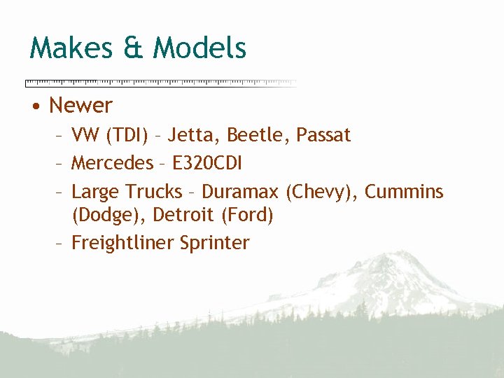 Makes & Models • Newer – VW (TDI) – Jetta, Beetle, Passat – Mercedes