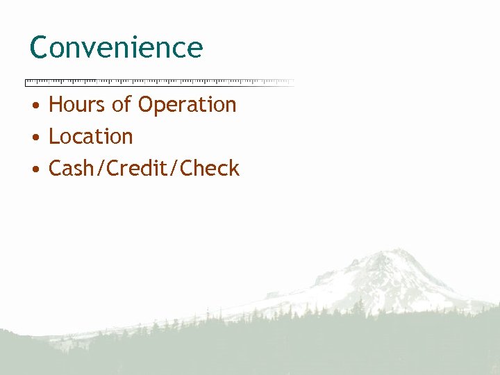Convenience • Hours of Operation • Location • Cash/Credit/Check 