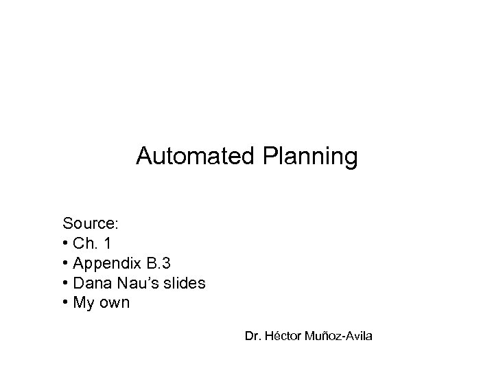 Automated Planning Source: • Ch. 1 • Appendix B. 3 • Dana Nau’s slides