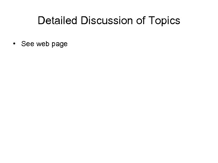 Detailed Discussion of Topics • See web page 