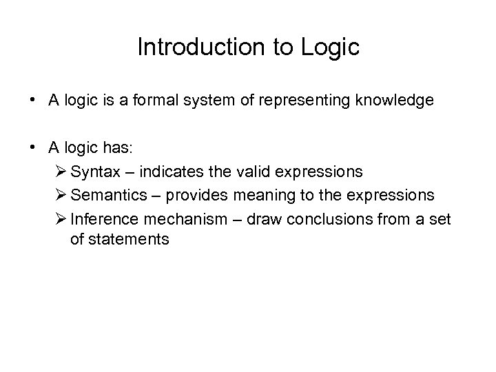 Introduction to Logic • A logic is a formal system of representing knowledge •