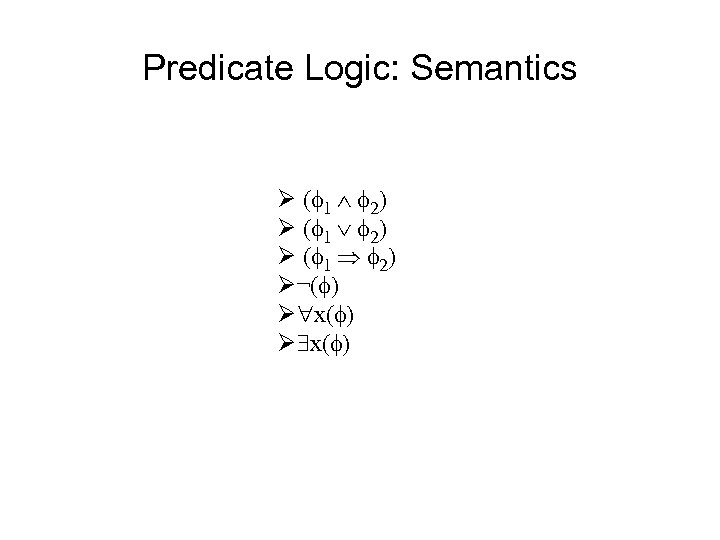 Predicate Logic: Semantics Ø ( 1 2) Ø¬( ) Ø x( ) 