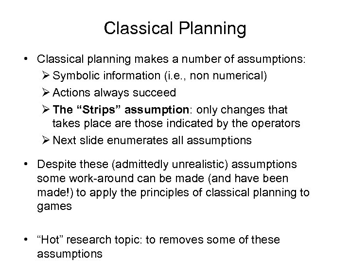 Classical Planning • Classical planning makes a number of assumptions: Ø Symbolic information (i.