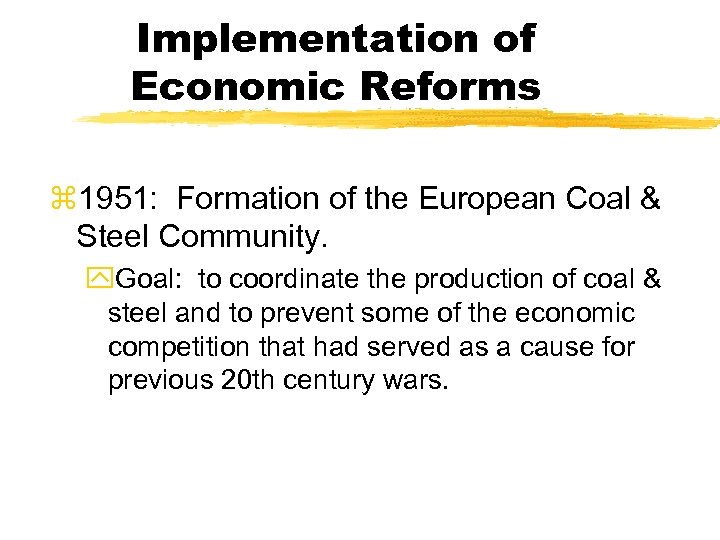 Implementation of Economic Reforms z 1951: Formation of the European Coal & Steel Community.