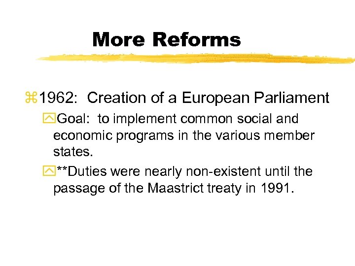 More Reforms z 1962: Creation of a European Parliament y. Goal: to implement common