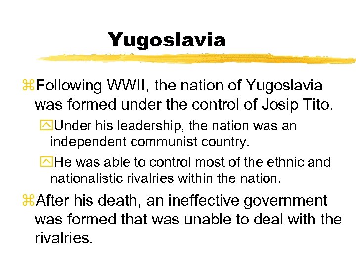 Yugoslavia z. Following WWII, the nation of Yugoslavia was formed under the control of