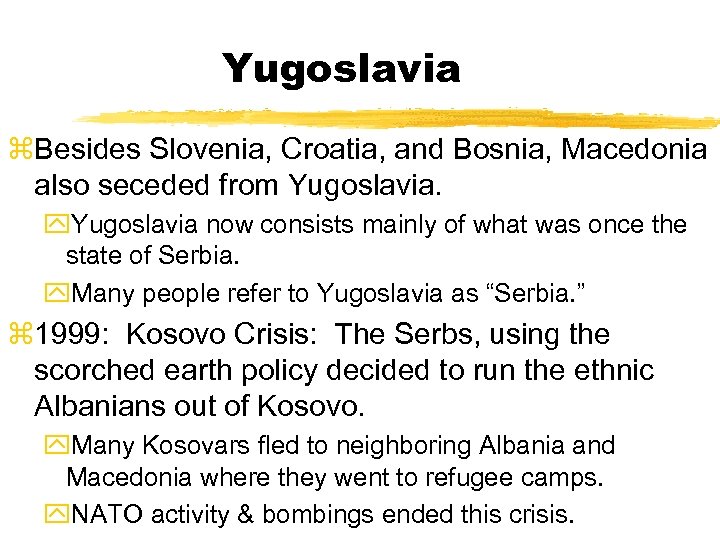Yugoslavia z. Besides Slovenia, Croatia, and Bosnia, Macedonia also seceded from Yugoslavia. y. Yugoslavia