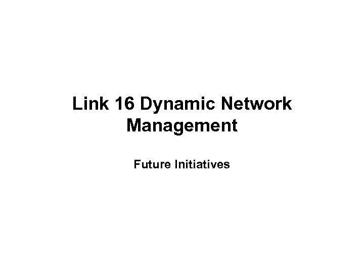 Link 16 Dynamic Network Management Future Initiatives 