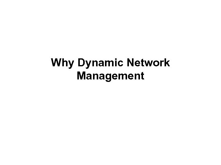 Why Dynamic Network Management 