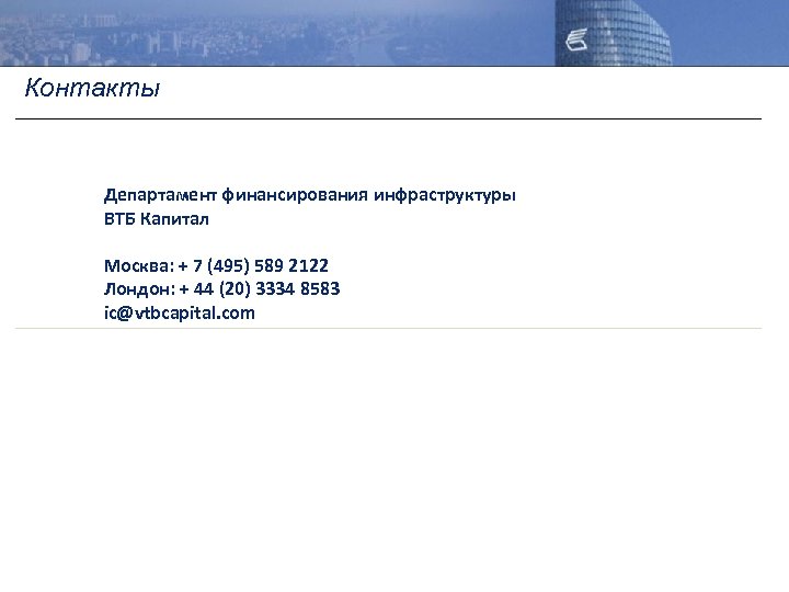 Контакты Департамент финансирования инфраструктуры ВТБ Капитал Москва: + 7 (495) 589 2122 Лондон: +