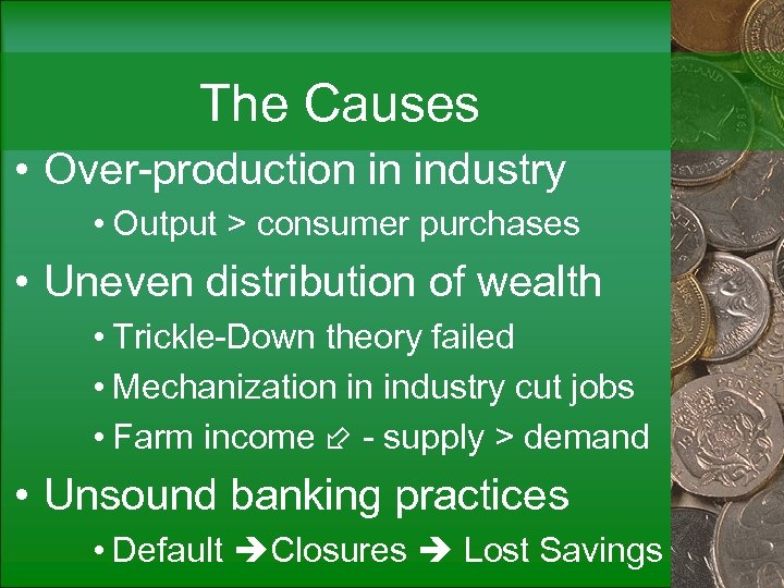 The Causes • Over-production in industry • Output > consumer purchases • Uneven distribution