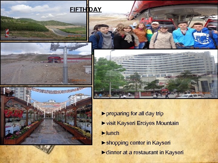 FIFTH DAY ►preparing for all day trip ►visit Kayseri Erciyes Mountain ►lunch ►shopping center