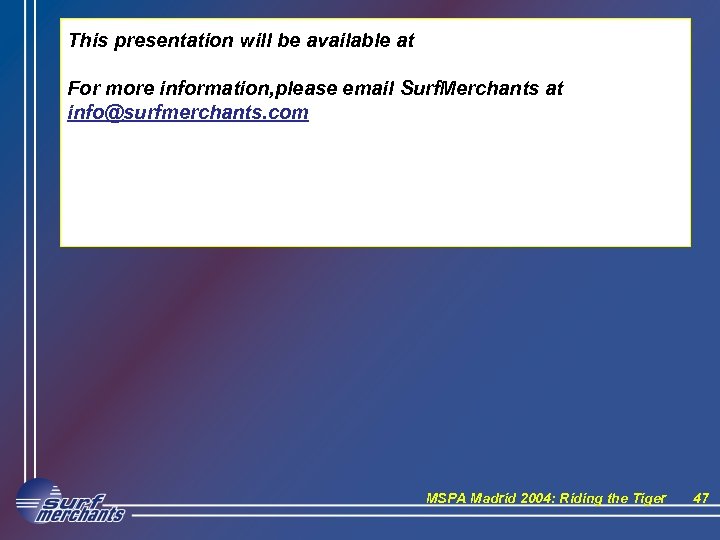 This presentation will be available at For more information, please email Surf. Merchants at