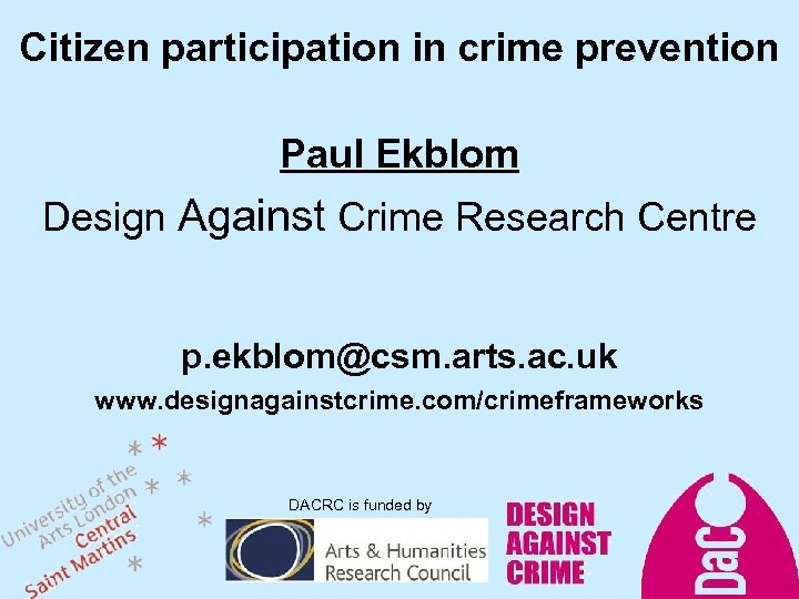 Citizen participation in crime prevention Paul Ekblom Design Against Crime Research Centre p. ekblom@csm.