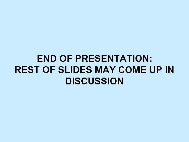 END OF PRESENTATION: REST OF SLIDES MAY COME UP IN DISCUSSION 