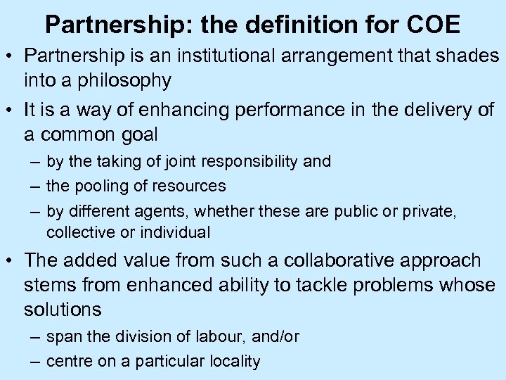 Partnership: the definition for COE • Partnership is an institutional arrangement that shades into