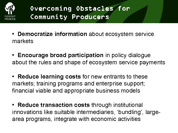 Overcoming Obstacles for Community Producers • Democratize information about ecosystem service markets • Encourage