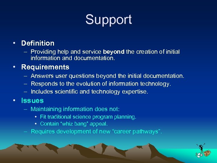 Support • Definition – Providing help and service beyond the creation of initial information