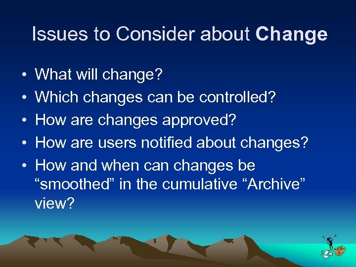 Issues to Consider about Change • • • What will change? Which changes can