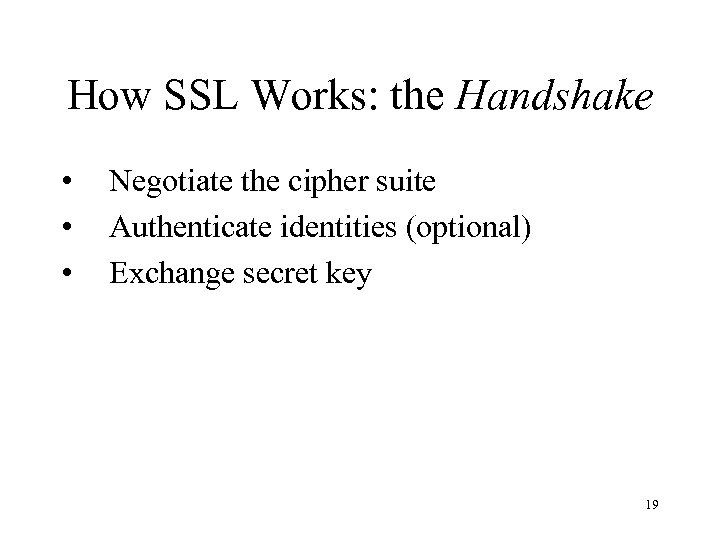 How SSL Works: the Handshake • • • Negotiate the cipher suite Authenticate identities