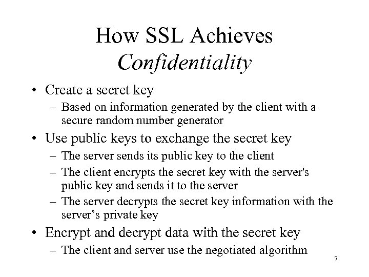 How SSL Achieves Confidentiality • Create a secret key – Based on information generated