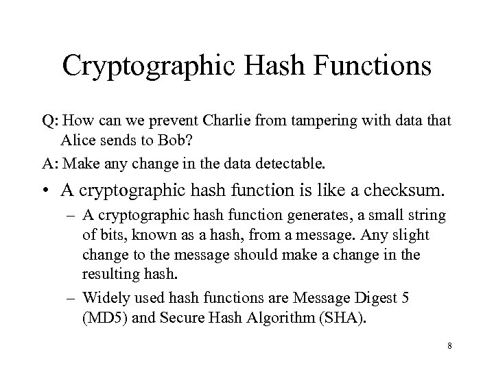 Cryptographic Hash Functions Q: How can we prevent Charlie from tampering with data that