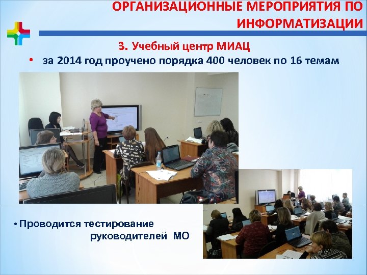 ОРГАНИЗАЦИОННЫЕ МЕРОПРИЯТИЯ ПО ИНФОРМАТИЗАЦИИ 3. Учебный центр МИАЦ • за 2014 год проучено порядка