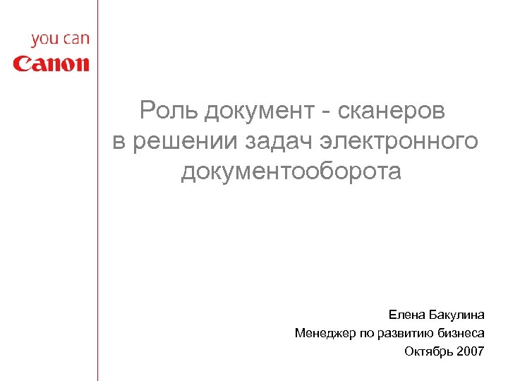 Роль документ - сканеров в решении задач электронного документооборота Елена Бакулина Менеджер по развитию