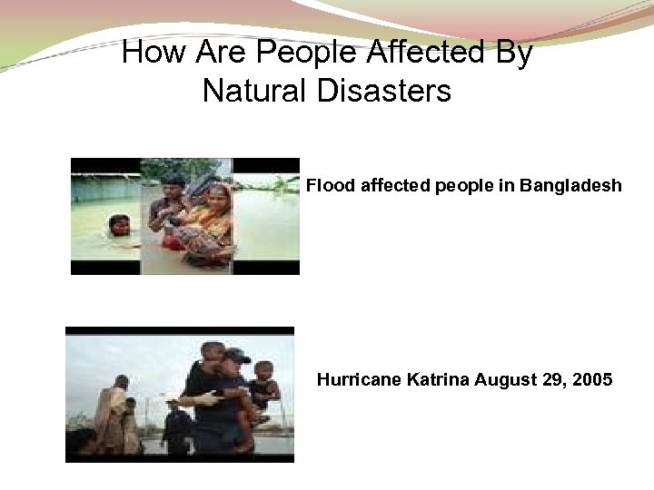 How Are People Affected By Natural Disasters Flood affected people in Bangladesh Hurricane Katrina