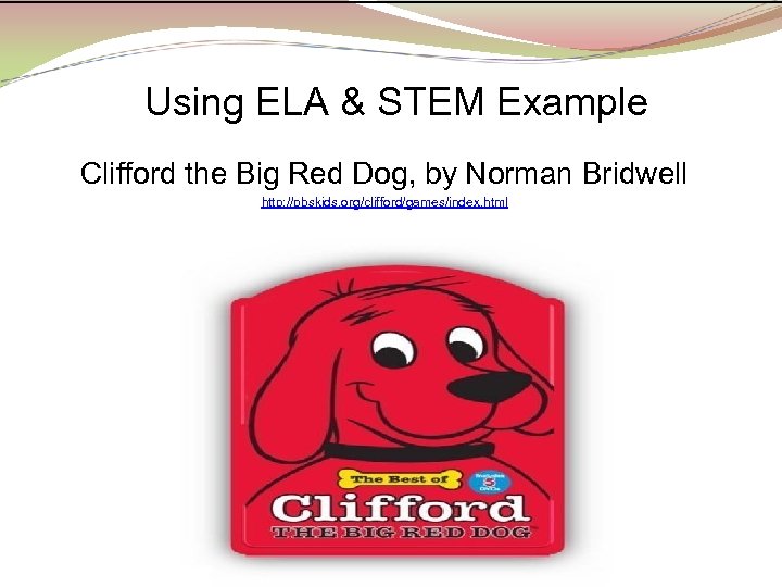 Using ELA & STEM Example Clifford the Big Red Dog, by Norman Bridwell http:
